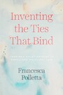 Inventing the Ties That Bind - Imagined Relationships in Moral and Political Life