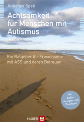 Achtsamkeit für Menschen mit Autismus - Ein Ratgeber für Erwachsene mit ASS und deren Betreuer Achtsamkeit für Menschen mit Autismus - Ein Ratgeber für Erwachsene mit ASS und deren Betreuer