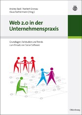 Web 2.0 in der Unternehmenspraxis: Grundlagen, Fallstudien und Trends zum Einsatz von Social Software Web 2.0 in der Unternehmenspraxis: Grundlagen, Fallstudien und Trends zum Einsatz von Social Software