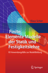 Finite Elemente Modelle der Statik und Festigkeitslehre - 101 Anwendungsfälle zur Modellbildung Finite Elemente Modelle der Statik und Festigkeitslehre - 101 Anwendungsfälle zur Modellbildung