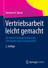 Vertriebsarbeit leicht gemacht - Die besten Strategiewerkzeuge, Checklisten und Lösungsmuster Vertriebsarbeit leicht gemacht - Die besten Strategiewerkzeuge, Checklisten und Lösungsmuster