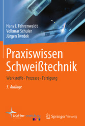Praxiswissen Schweißtechnik - Werkstoffe, Prozesse, Fertigung Praxiswissen Schweißtechnik - Werkstoffe, Prozesse, Fertigung