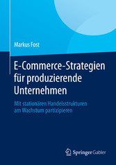 E-Commerce-Strategien für produzierende Unternehmen - Mit stationären Handelsstrukturen am Wachstum partizipieren E-Commerce-Strategien für produzierende Unternehmen - Mit stationären Handelsstrukturen am Wachstum partizipieren