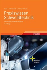 Praxiswissen Schweißtechnik - Werkstoffe, Prozesse, Fertigung Praxiswissen Schweißtechnik - Werkstoffe, Prozesse, Fertigung