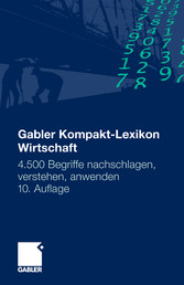 Gabler Kompakt-Lexikon Wirtschaft - 4.500 Begriffe nachschlagen, verstehen, anwenden Gabler Kompakt-Lexikon Wirtschaft - 4.500 Begriffe nachschlagen, verstehen, anwenden